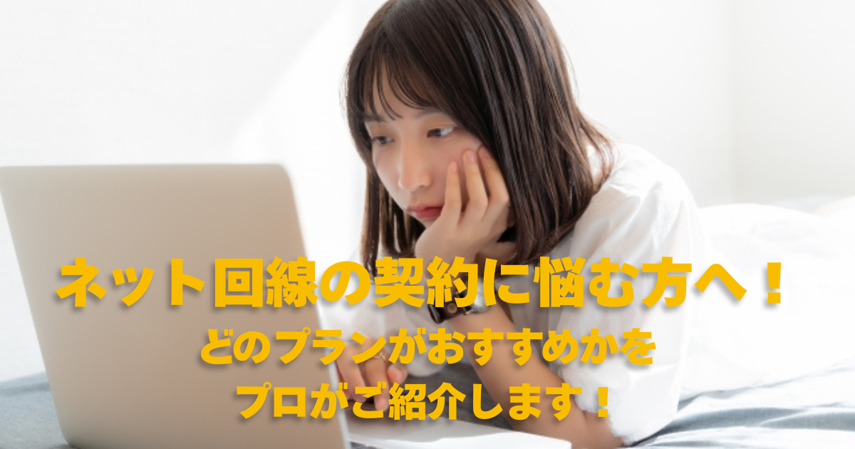 ネット回線の契約に悩む方へ！どのプランがおすすめかを、プロがご紹介します！